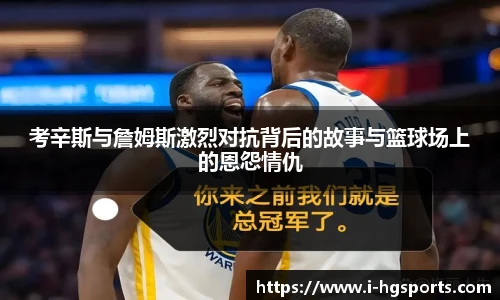 考辛斯与詹姆斯激烈对抗背后的故事与篮球场上的恩怨情仇