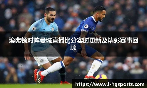埃弗顿对阵曼城直播比分实时更新及精彩赛事回顾